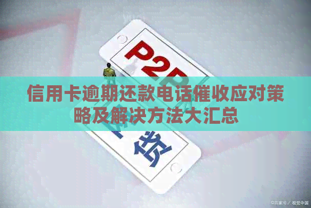 信用卡逾期还款电话应对策略及解决方法大汇总