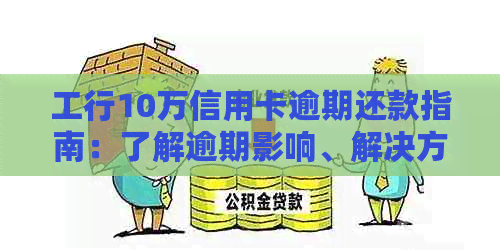 工行10万信用卡逾期还款指南：了解逾期影响、解决方案和注意事项