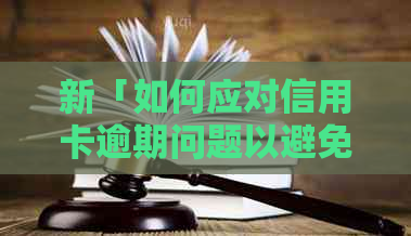 新「如何应对信用卡逾期问题以避免电话影响工作单位形象？」