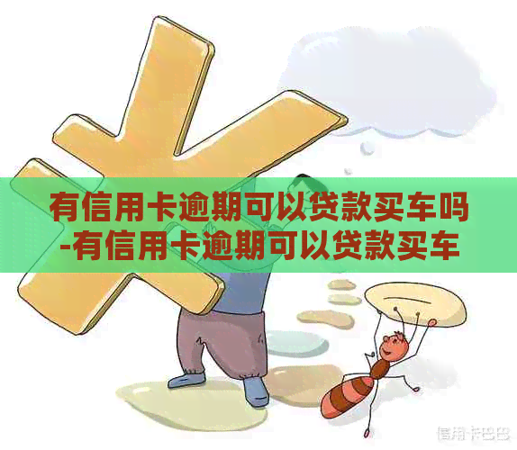 有信用卡逾期可以贷款买车吗-有信用卡逾期可以贷款买车吗?