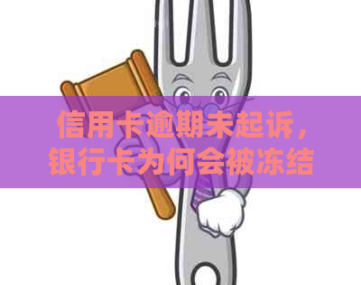信用卡逾期未起诉，银行卡为何会被冻结？最新银行资讯解读
