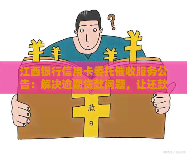 江西银行信用卡委托服务公告：解决逾期贷款问题，让还款更轻松