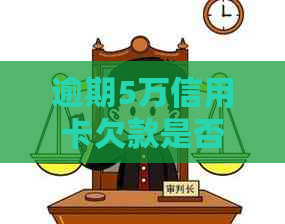 逾期5万信用卡欠款是否会导致法律制裁？法师解读相关法律规定