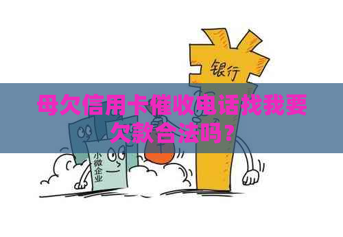 母欠信用卡电话找我要欠款合法吗？