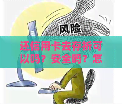 还信用卡去存折可以吗？安全吗？怎么操作？