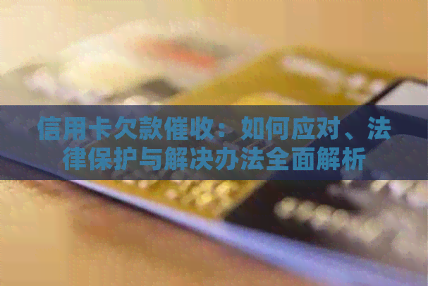 信用卡欠款：如何应对、法律保护与解决办法全面解析