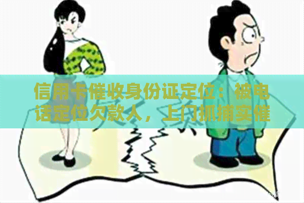 信用卡身份证定位：被电话定位欠款人，上门抓捕实