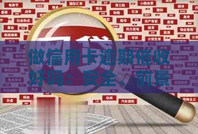 做信用卡逾期好吗：安全、前景与工作体验-对信用卡逾期这种工作好干么
