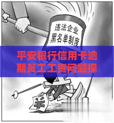平安银行信用卡逾期员工工资问题探讨：一个月收入情况如何？
