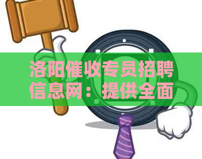 洛阳专员招聘信息网：提供全面的洛阳公司排名及最新招聘资讯。