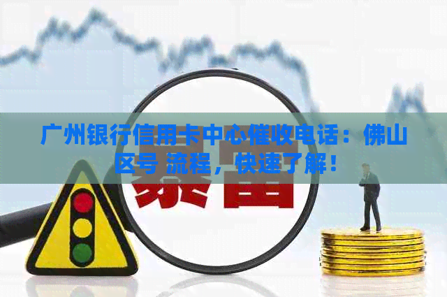 广州银行信用卡中心电话：佛山区号 流程，快速了解！