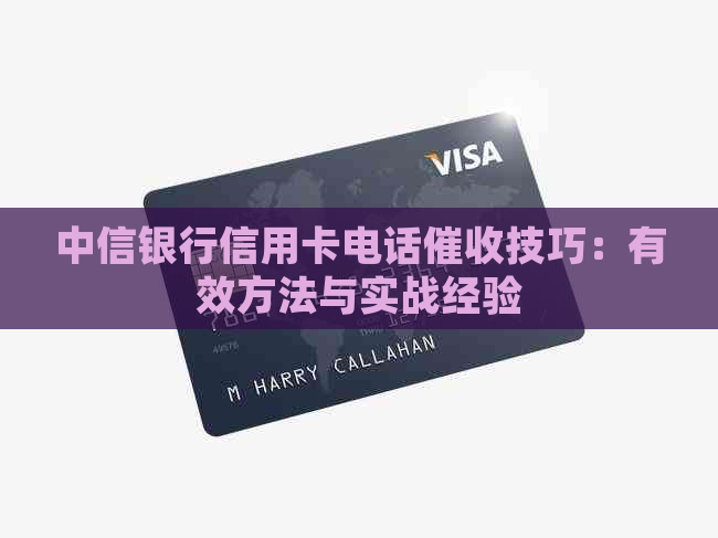 中信银行信用卡电话技巧：有效方法与实战经验