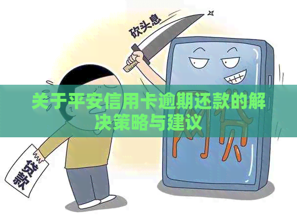 关于平安信用卡逾期还款的解决策略与建议