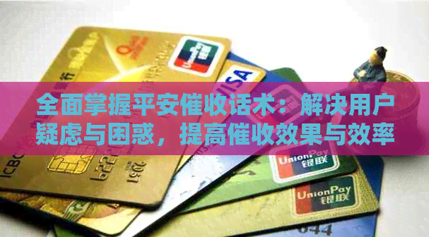 全面掌握平安话术：解决用户疑虑与困惑，提高效果与效率