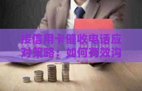 接信用卡电话应对策略：如何有效沟通并给出合理理由