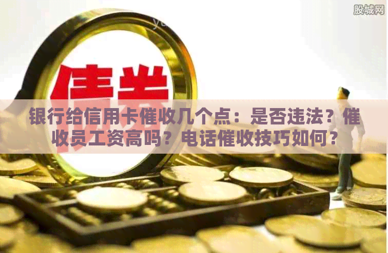 银行给信用卡几个点：是否违法？员工资高吗？电话技巧如何？
