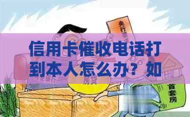 信用卡电话打到本人怎么办？如何应对信用卡问题及相关建议