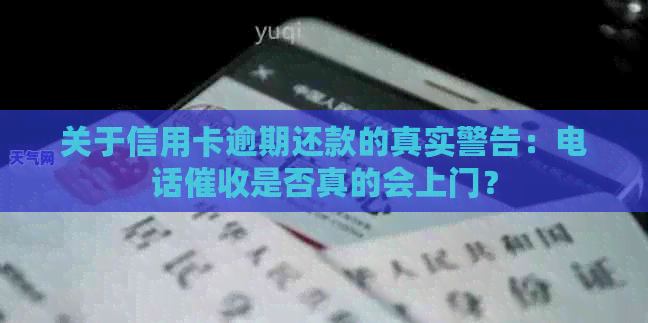 关于信用卡逾期还款的真实警告：电话是否真的会上门？