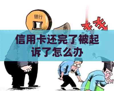 信用卡还完了被起诉了怎么办