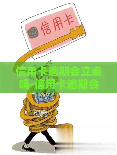 信用卡逾期会立案吗-信用卡逾期会立案吗知乎