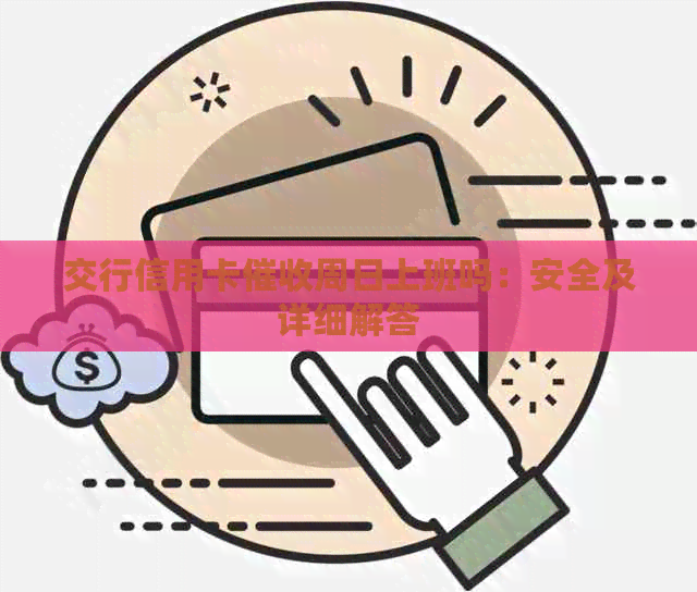 交行信用卡周日上班吗：安全及详细解答