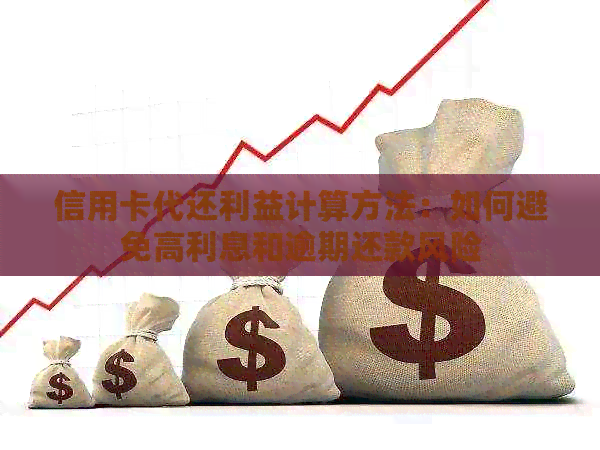 信用卡代还利益计算方法：如何避免高利息和逾期还款风险