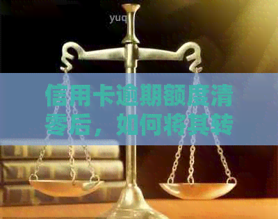 信用卡逾期额度清零后，如何将其转变为实用的蓄卡？