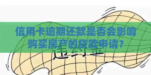 信用卡逾期还款是否会影响购买房产的贷款申请？