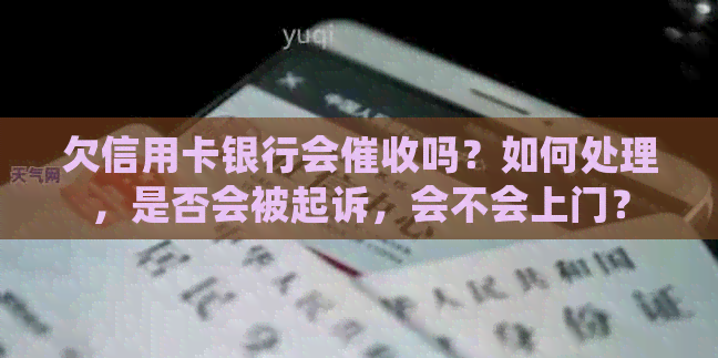 欠信用卡银行会吗？如何处理，是否会被起诉，会不会上门？