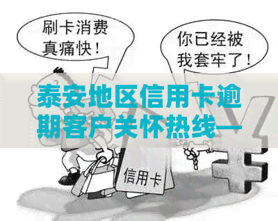 泰安地区信用卡逾期客户关怀热线——专业为您解决还款难题