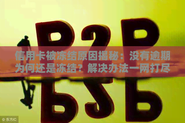 信用卡被冻结原因揭秘：没有逾期为何还是冻结？解决办法一网打尽！