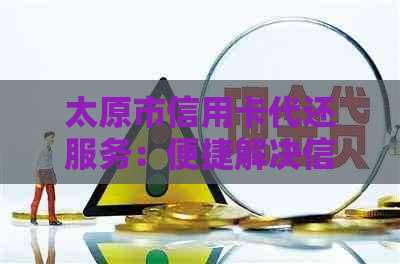 太原市信用卡代还服务：便捷解决信用卡垫还款难题