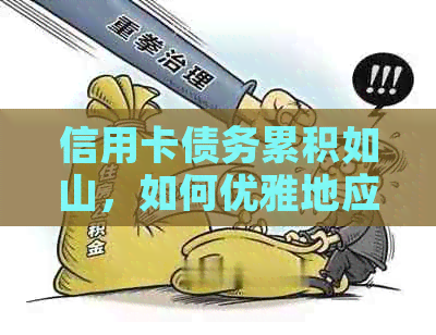 信用卡债务累积如山，如何优雅地应对上门？