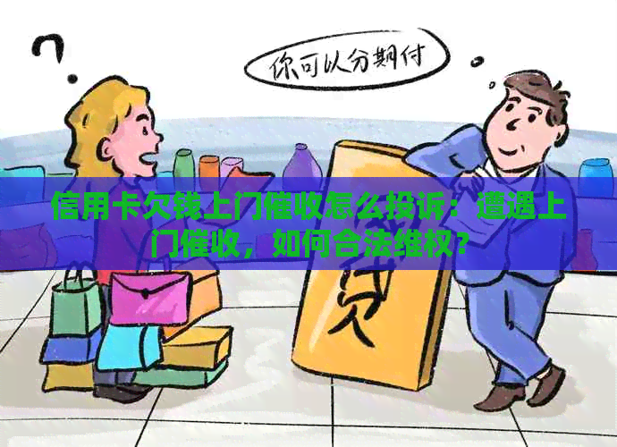 信用卡欠钱上门怎么投诉：遭遇上门，如何合法     ？