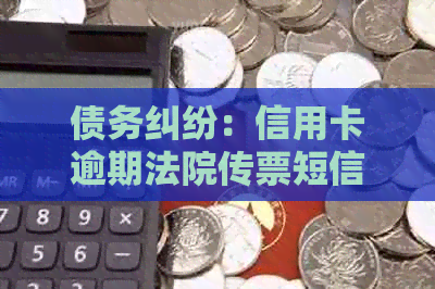债务纠纷：信用卡逾期法院传票短信