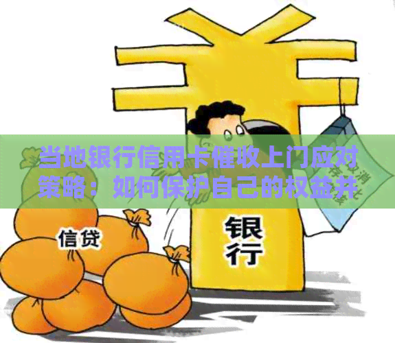 当地银行信用卡上门应对策略：如何保护自己的权益并妥善处理事宜