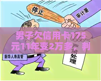男子欠信用卡175元11年变2万多，判刑30万。