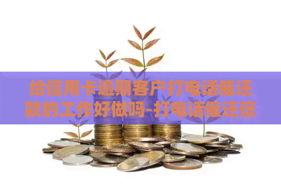 给信用卡逾期客户打电话催还款的工作好做吗-打电话催还信用卡工作好不好-