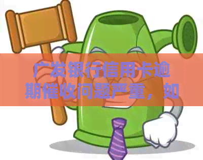 广发银行信用卡逾期问题严重，如何有效投诉？