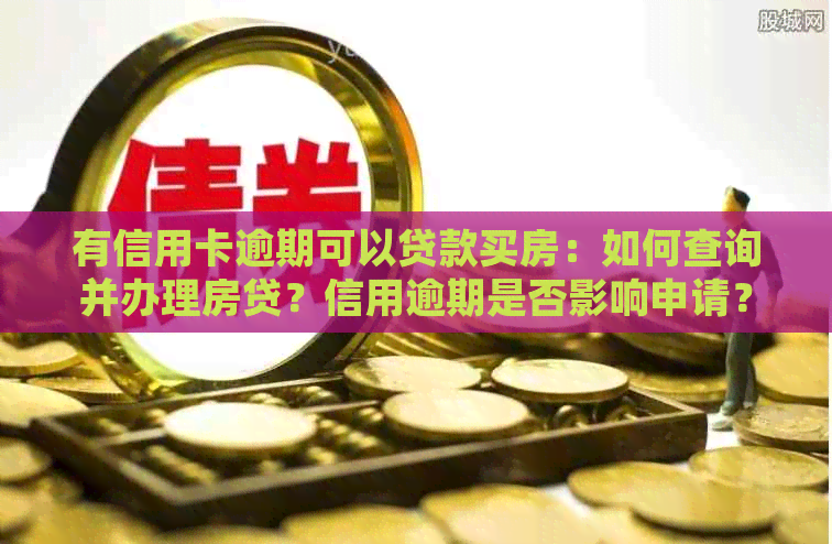 有信用卡逾期可以贷款买房：如何查询并办理房贷？信用逾期是否影响申请？