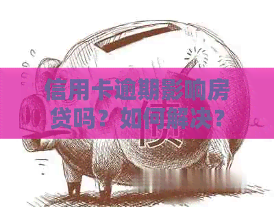 信用卡逾期影响房贷吗？如何解决？