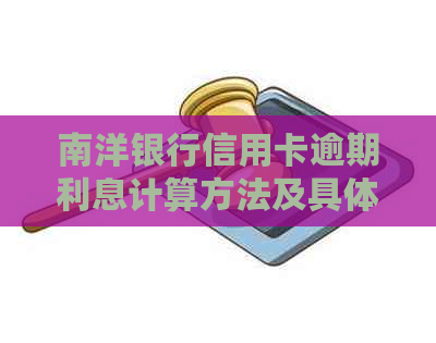 南洋银行信用卡逾期利息计算方法及具体数额，如何避免逾期还款？