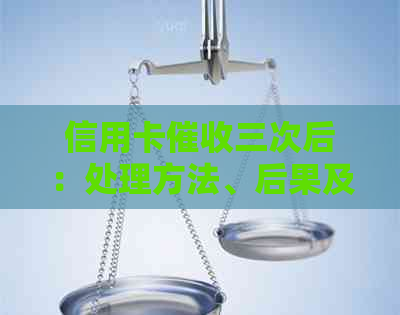 信用卡三次后：处理方法、后果及应对措