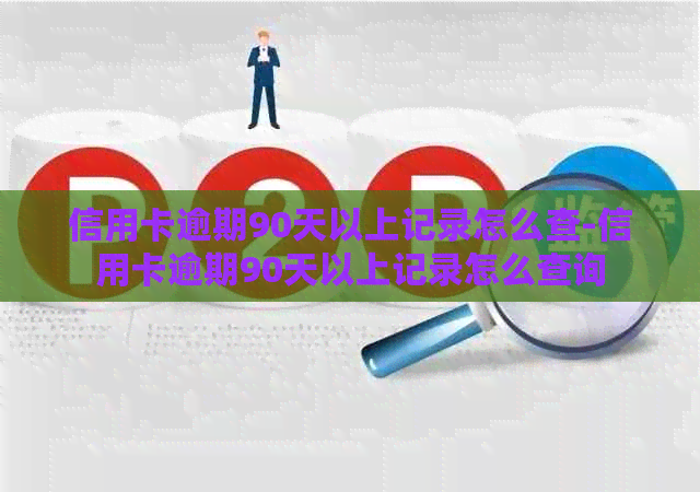 信用卡逾期90天以上记录怎么查-信用卡逾期90天以上记录怎么查询