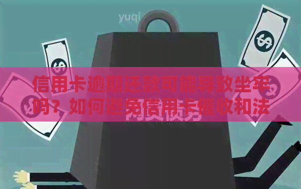 信用卡逾期还款可能导致坐牢吗？如何避免信用卡和法律风险？