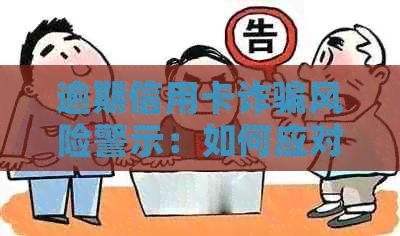 逾期信用卡诈骗风险警示：如何应对资讯和策略