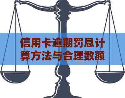 信用卡逾期罚息计算方法与合理数额探讨