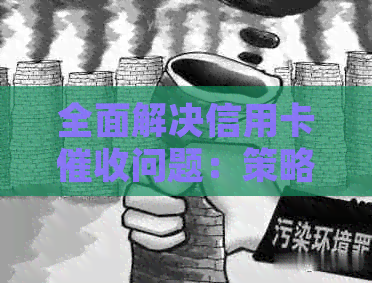 全面解决信用卡问题：策略、方法与技巧，避免法律纠纷与信用损害