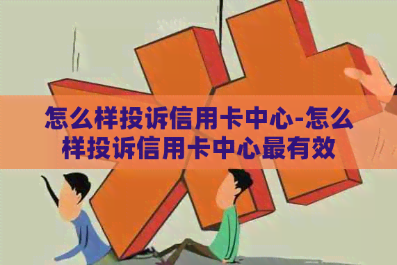 怎么样投诉信用卡中心-怎么样投诉信用卡中心最有效