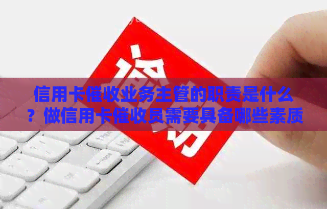 信用卡业务主管的职责是什么？做信用卡员需要具备哪些素质？